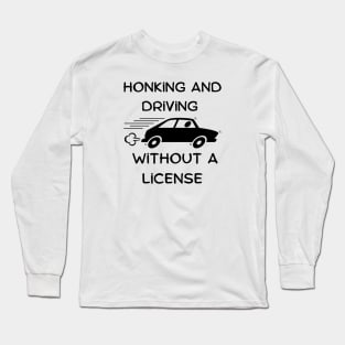 honking and driving without a license Long Sleeve T-Shirt